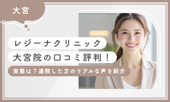 レジーナクリニック大宮院の口コミ評判！【実態は？】通院した方のリアルな声を紹介【2025年7月最新版】のアイキャッチ画像