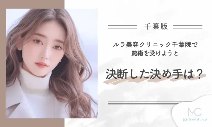 ルラ美容クリニック千葉院で施術を受けようと決断した決め手は?