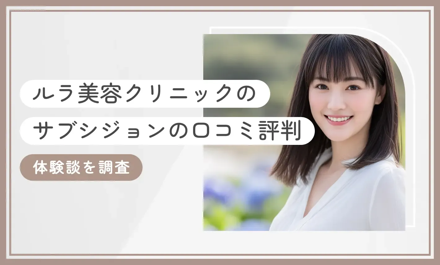 ルラ美容クリニックのサブシジョンの口コミ評判【体験談を調査】
