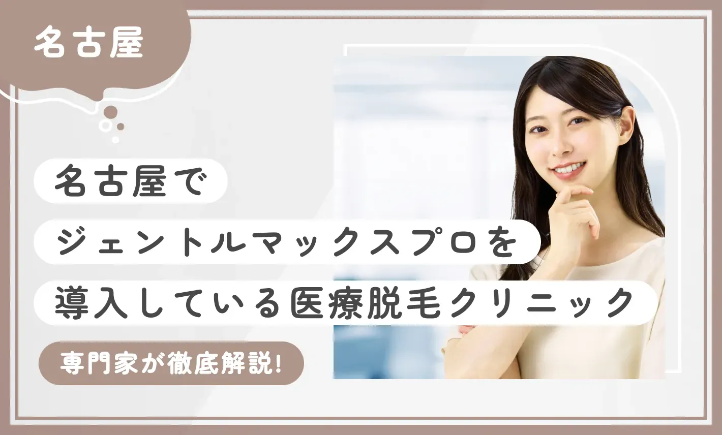 名古屋でジェントルマックスプロを導入している医療脱毛クリニック【専門家が徹底解説！】 地域名：名古屋