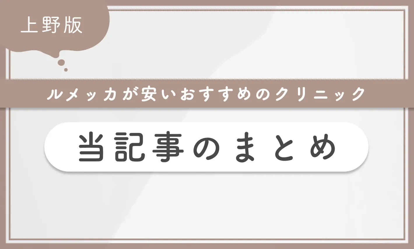 上野でルメッカが安いおすすめのクリニック 当記事のまとめ