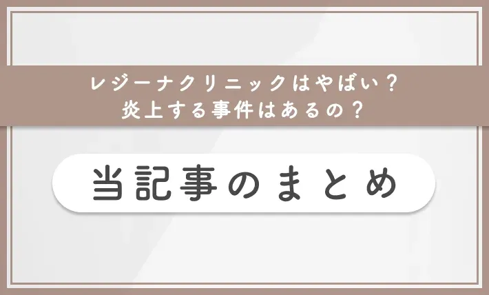 レジーナクリニックはやばい?炎上する事件はあるの? 当記事のまとめ