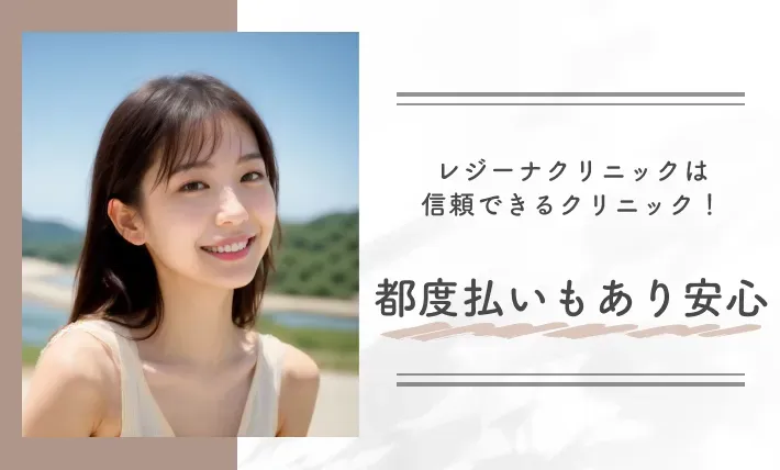 レジーナクリニックは信頼できるクリニック!都度払いもあり安心