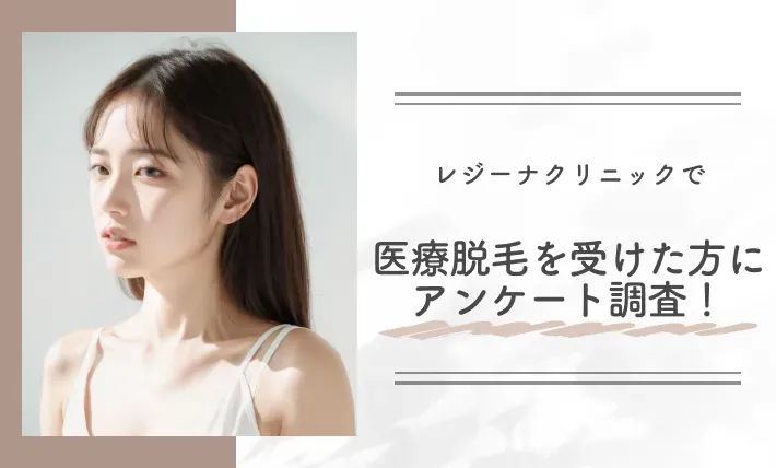 レジーナクリニックで医療脱毛を受けた方にアンケート調査!