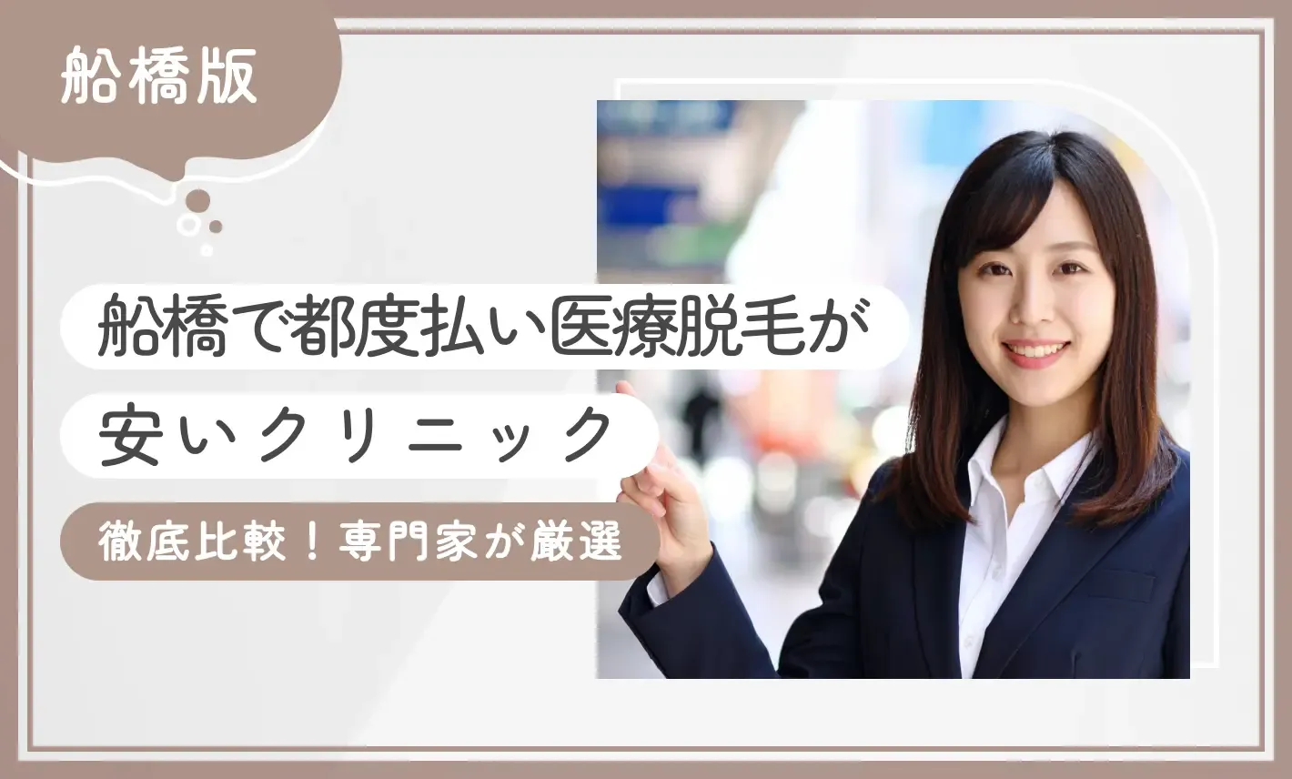 船橋で都度払い医療脱毛が安いクリニック【徹底比較！専門家が厳選】