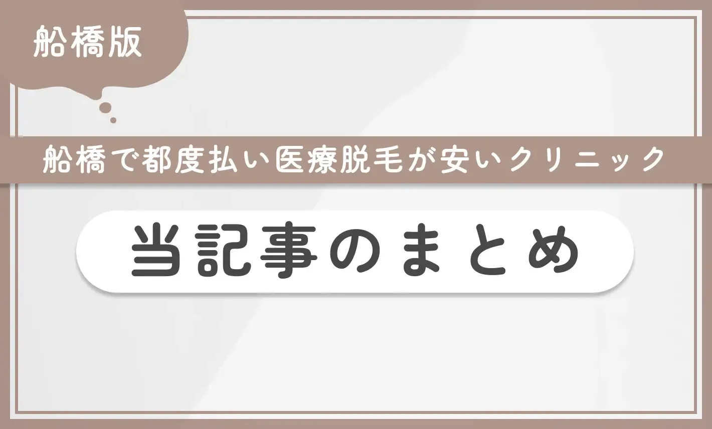 船橋で都度払い医療脱毛が安いクリニック 当記事まとめ