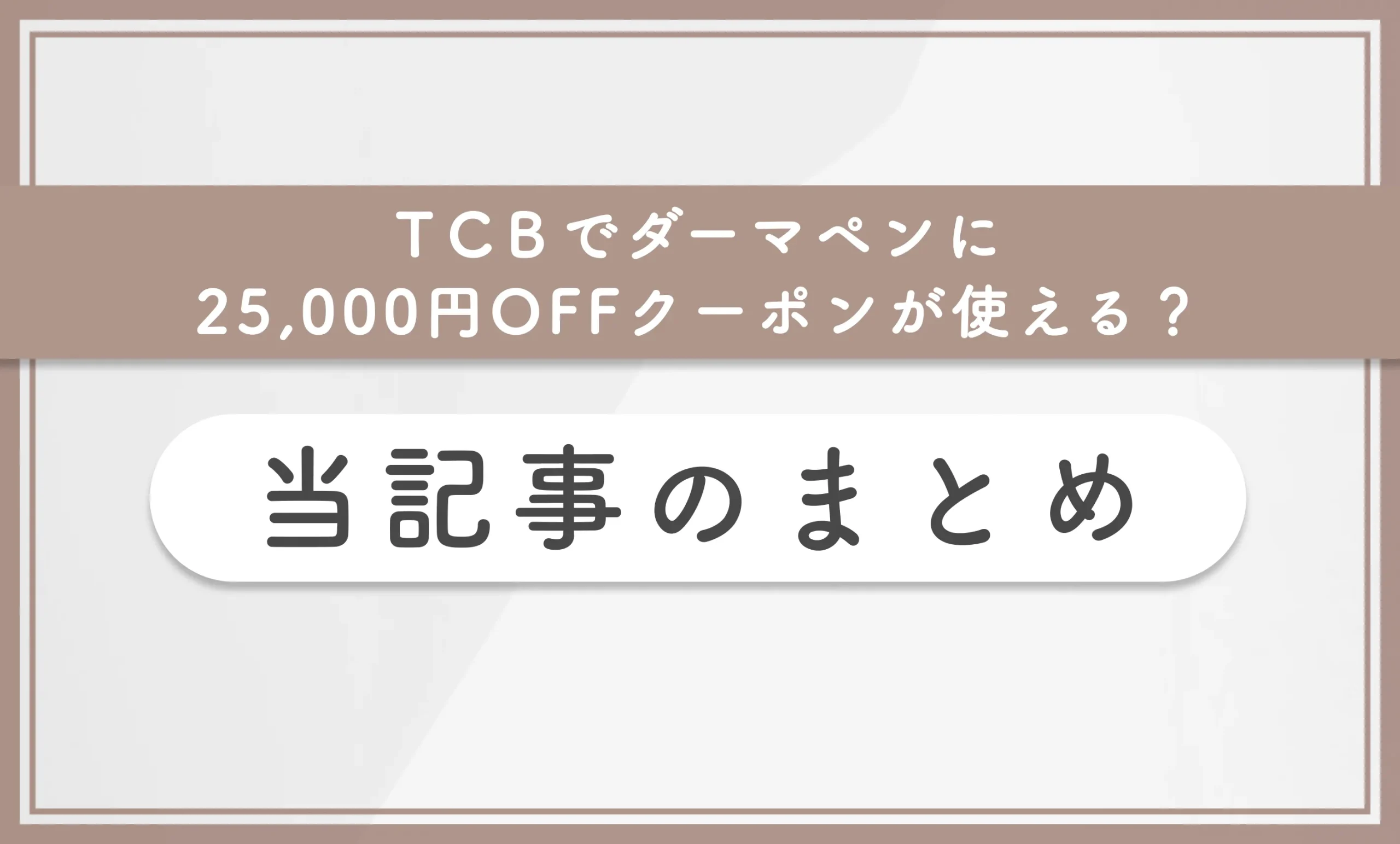 TCBでダーマペンに25,000円OFFクーポンが使える?当記事のまとめ