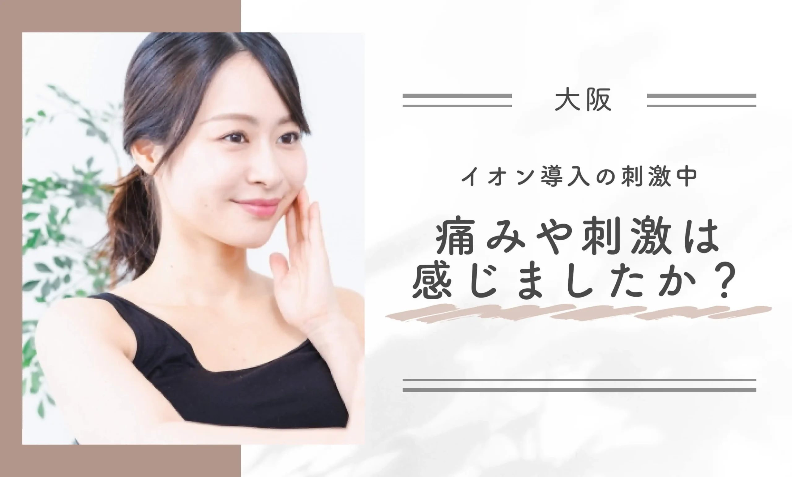 イオン導入の施術中、痛みや刺激は感じましたか?