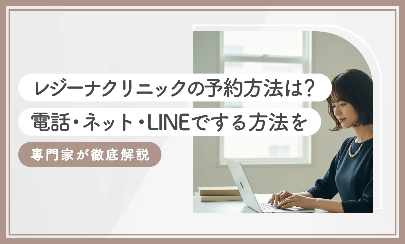 レジーナクリニックの予約方法は？電話・ネット・LINEでする方法を専門家が徹底解説【2025年7月最新版】のアイキャッチ画像