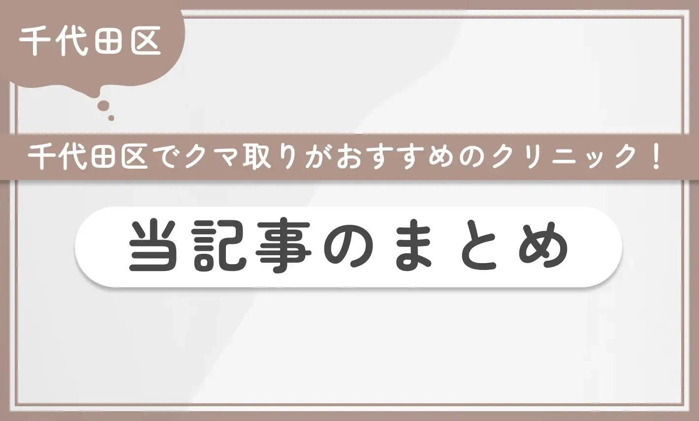 千代田区でクマ取りがおすすめのクリニック!当記事のまとめ