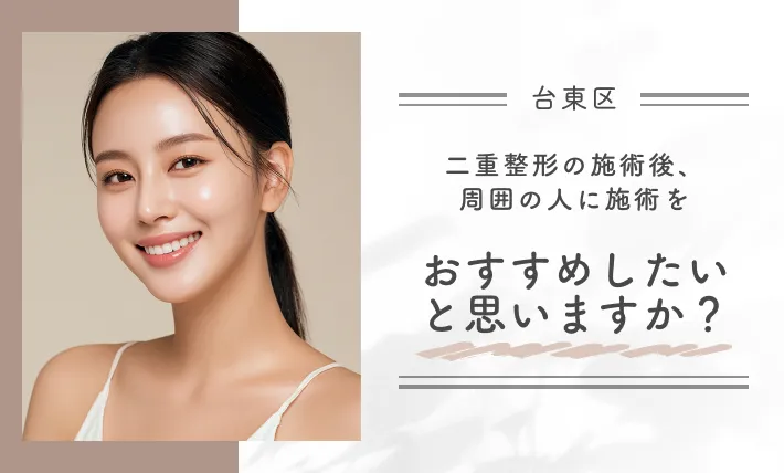 二重整形の施術後、周囲の人に施術をおすすめしたいと思いますか？
