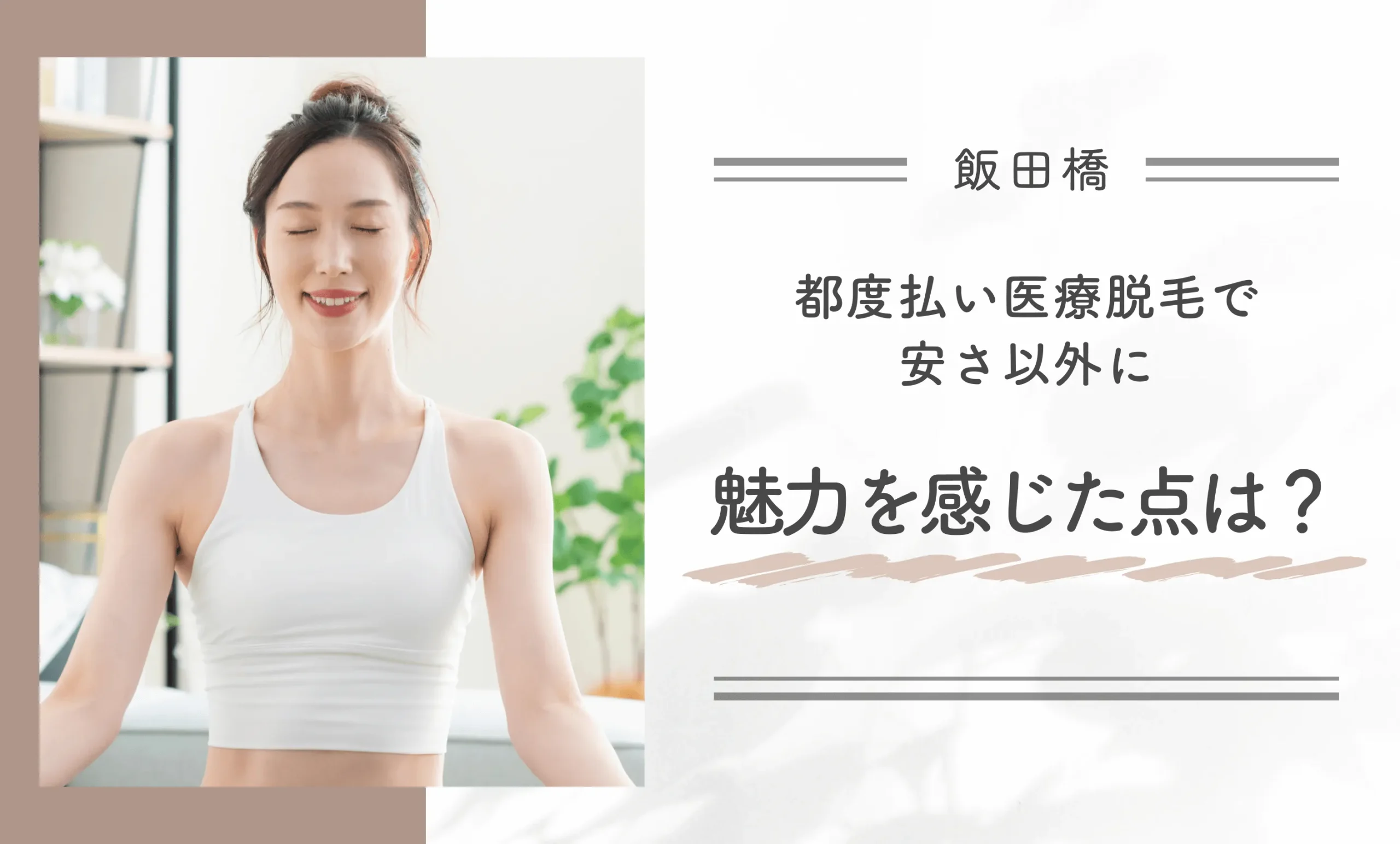 飯田橋の都度払い医療脱毛で安さ以外に魅力を感じた点は?
地域名:飯田橋