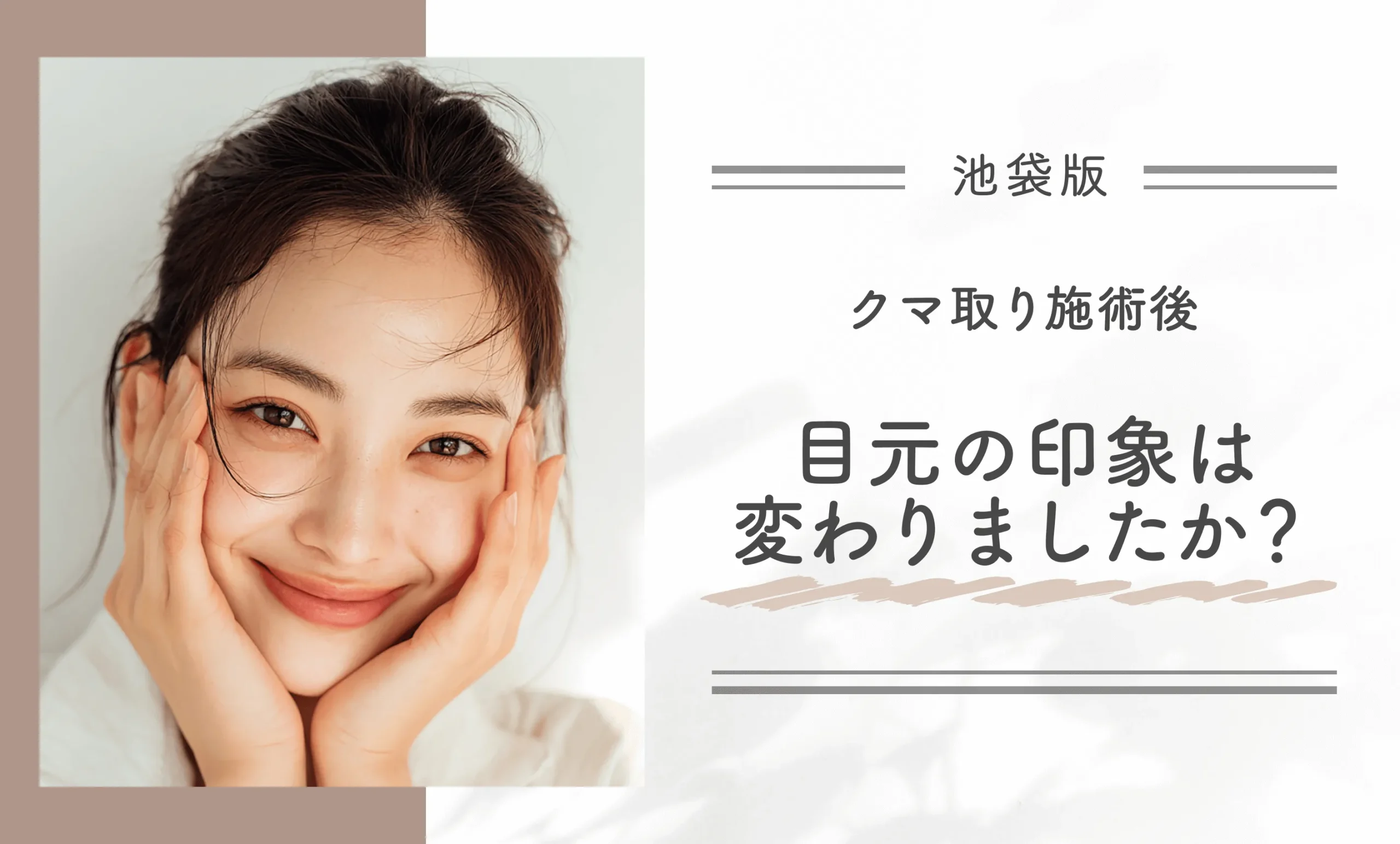 クマ取り施術後、目元の印象は変わりましたか？