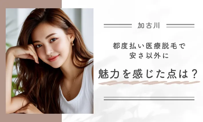 都度払い医療脱毛で安さ以外に魅力を感じた点は?