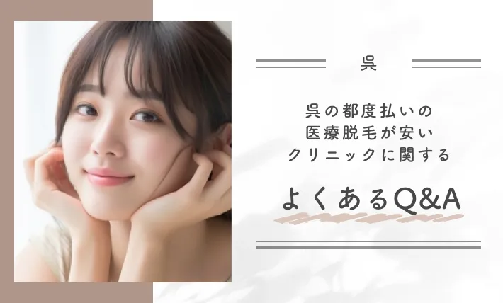 呉の都度払いの医療脱毛が安いクリニックに関するよくある質問