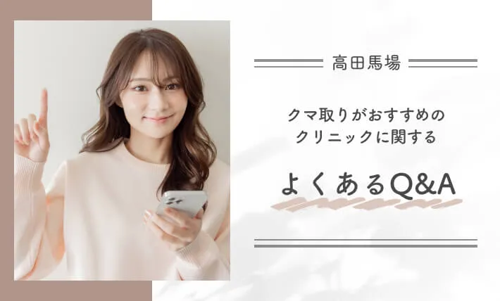 高田馬場でクマ取りがおすすめのクリニックに関するよくあるQ&A