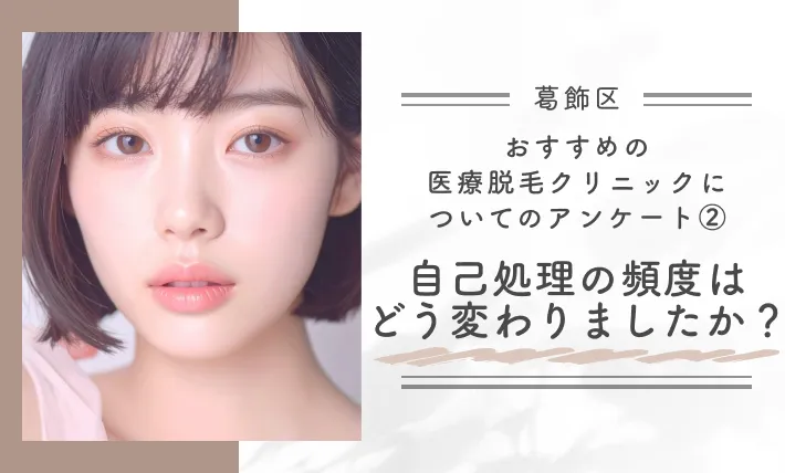【葛飾区】おすすめの医療脱毛クリニックについてのアンケート②自己処理の頻度はどう変わりましたか?