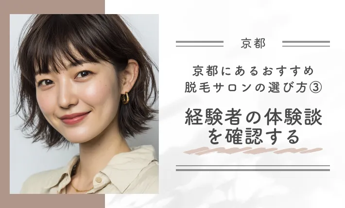 京都にあるおすすめ脱毛サロンの選び方③ 経験者の体験談を確認する
