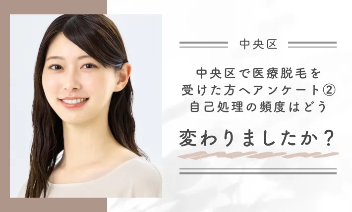 中央区で医療脱毛を受けた方へアンケート②自己処理の頻度はどう変わりましたか？