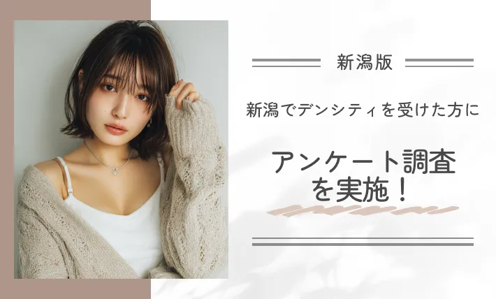 新潟でデンシティを受けた方にアンケート調査を実施!