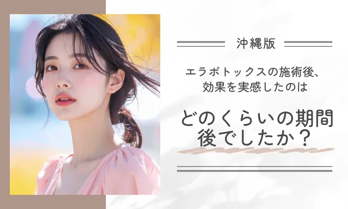 エラボトックスの施術後、効果を実感したのはどのくらいの期間後でしたか？