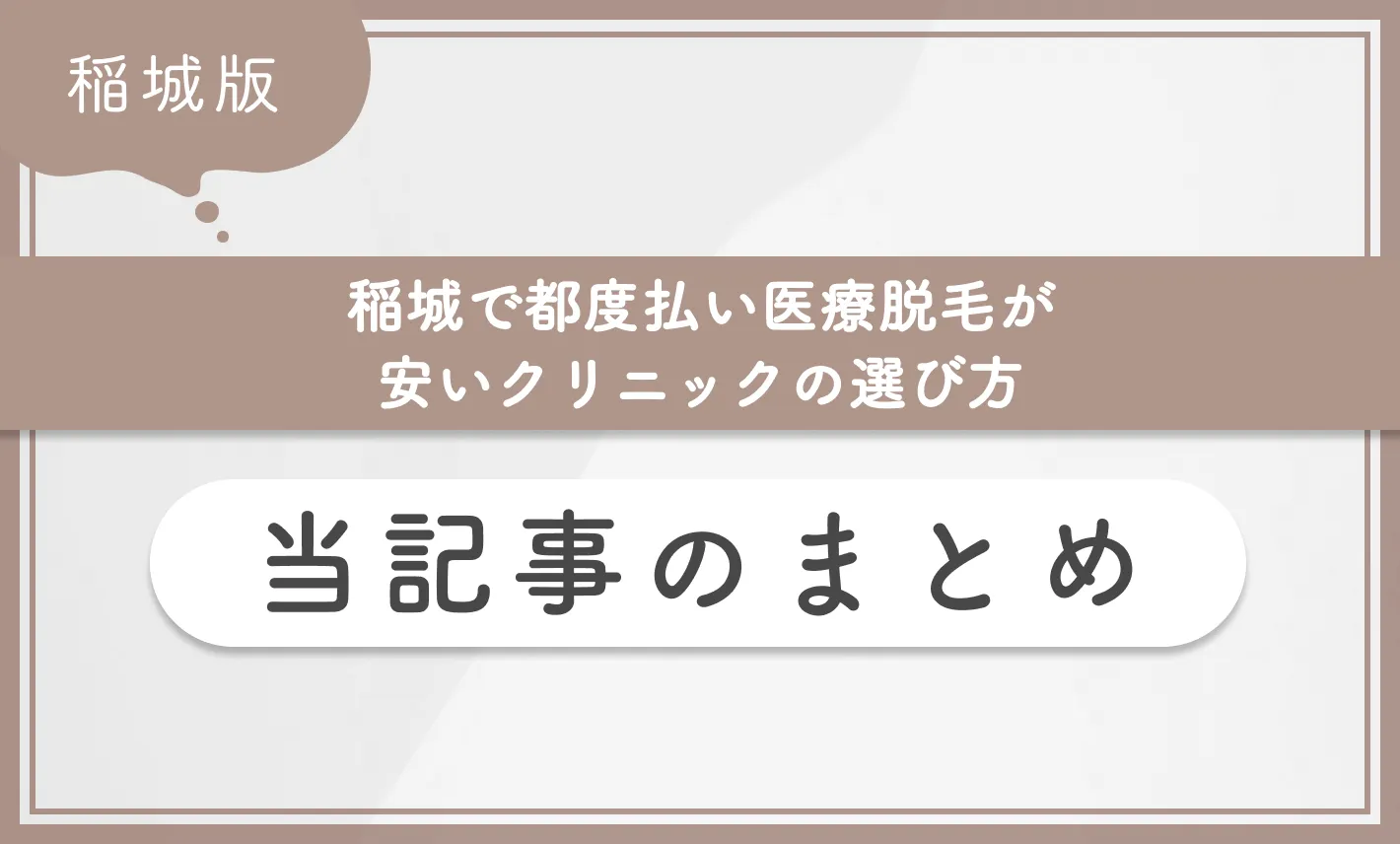 稲城で都度払い医療脱毛が安いクリニックの選び方当記事のまとめ