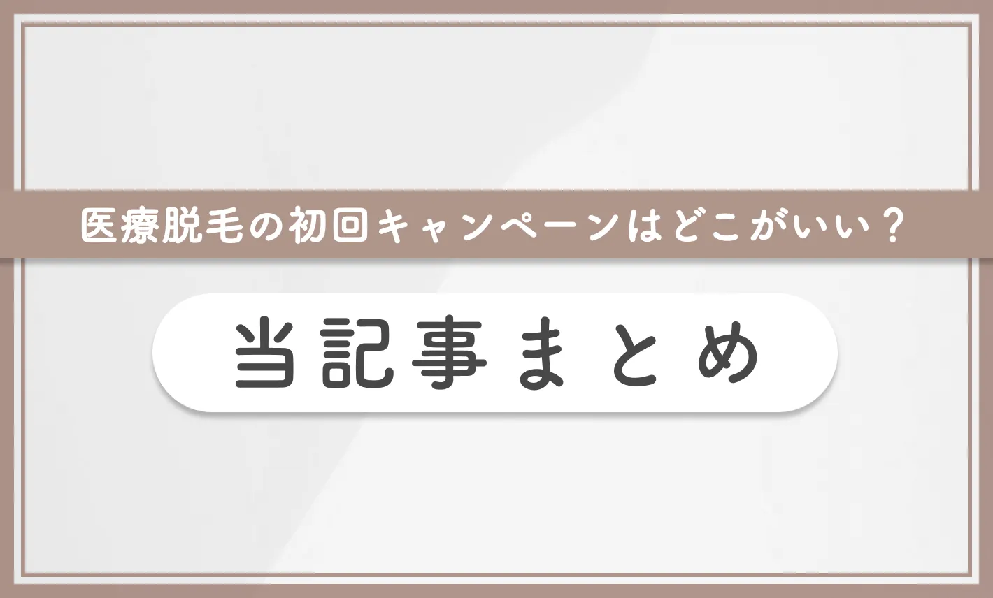 医療脱毛の初回キャンペーンはどこがいい？当記事まとめ