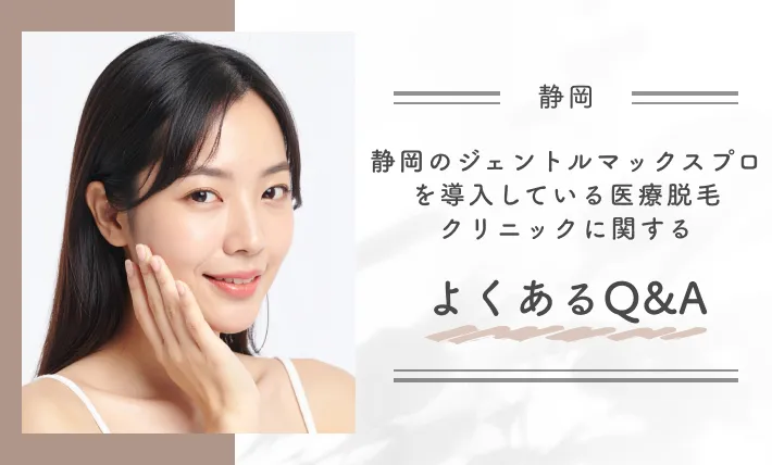 静岡のジェントルマックスプロを導入している医療脱毛クリニックに関するよくあるQ＆A