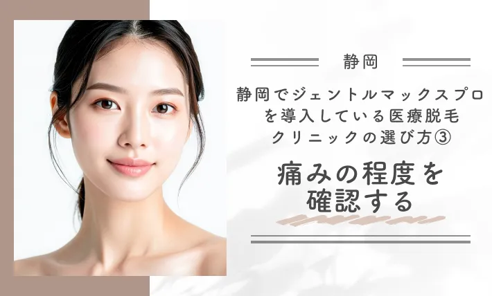 静岡でジェントルマックスプロを導入している医療脱毛クリニックの選び方③痛みの程度を確認する