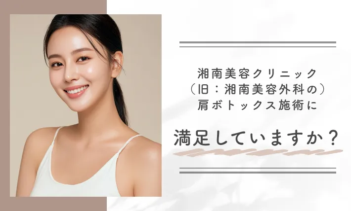 湘南美容クリニック(旧:湘南美容外科)の肩ボトックス施術に満足していますか?