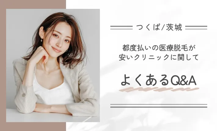 つくば/茨城で都度払いの医療脱毛が安いクリニックに関してよくあるQ&A