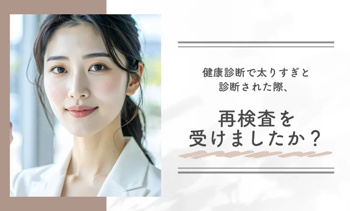 健康診断で太りすぎと診断された際、再検査を受けましたか？