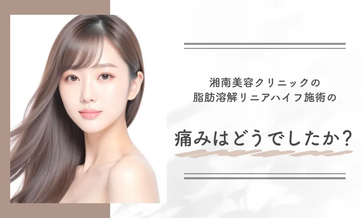 湘南美容クリニック(旧:湘南美容外科)の脂肪溶解リニアハイフ施術の痛みはどうでしたか?