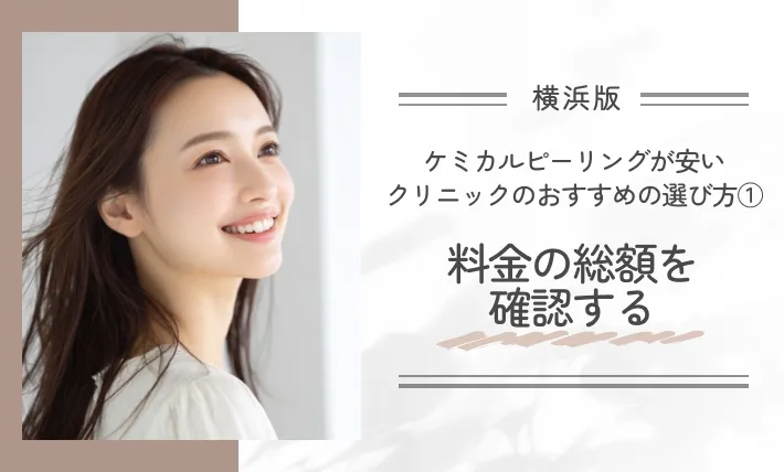 横浜でケミカルピーリングが安いクリニックのおすすめの選び方① 料金の総額を確認する