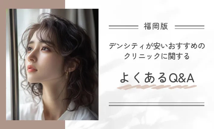 福岡でデンシティが安いおすすめのクリニックに関するよくあるQ&A
