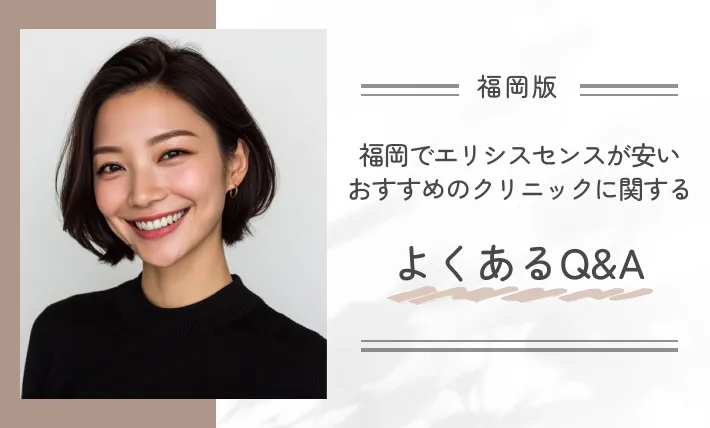 福岡でエリシスセンスが安いおすすめのクリニックに関するよくあるQ&A