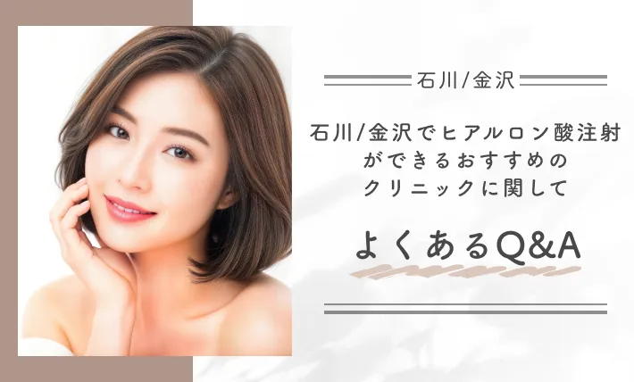 石川/金沢でヒアルロン酸注射ができるおすすめのクリニックに関してよくあるQ&A