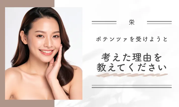 ポテンツァを受けようと考えた理由を教えてください