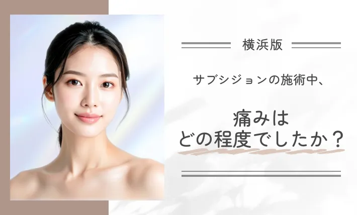 サブシジョンの施術中、痛みはどの程度でしたか?