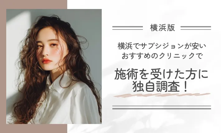 横浜でサブシジョンが安いおすすめのクリニックで施術を受けた方に独自調査!