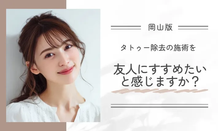 タトゥー除去の施術を友人にすすめたいと感じますか?