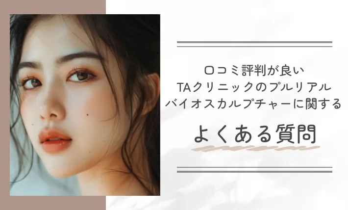 口コミ評判が良いTAクリニックのプルリアルバイオスカルプチャーに関するよくある質問