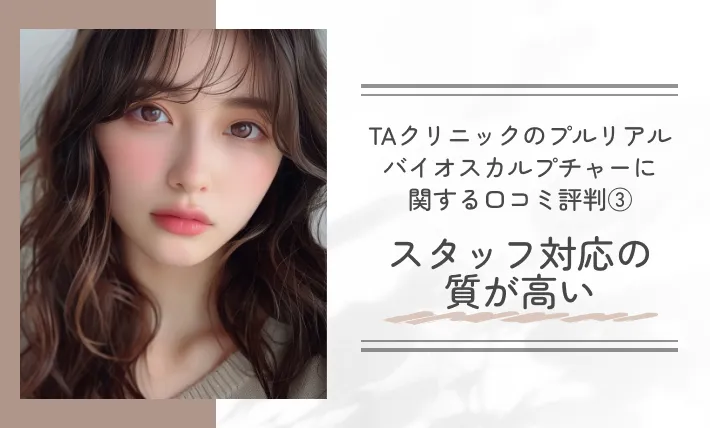 TAクリニックのプルリアルバイオスカルプチャーに関する口コミ評判③スタッフ対応の質が高い