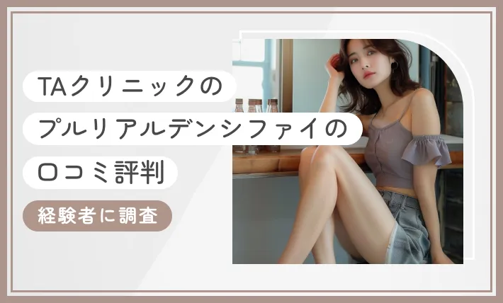 TAクリニックのプルリアルデンシファイの口コミ評判【経験者に調査】2025年12月最新版のアイキャッチ画像