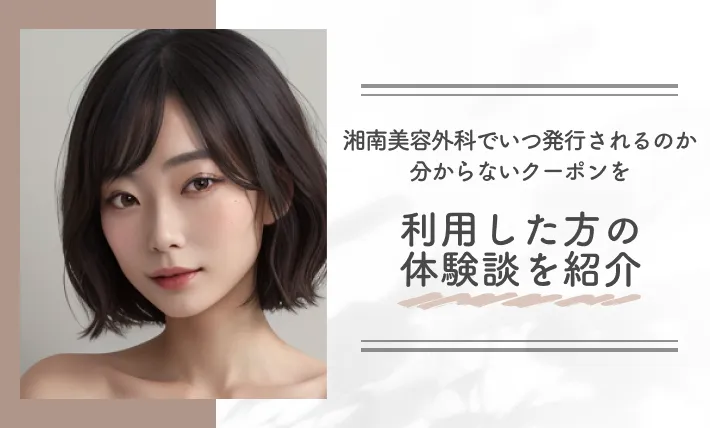 湘南美容外科でいつ発行されるのか分からないクーポンを利用した方の体験談を紹介