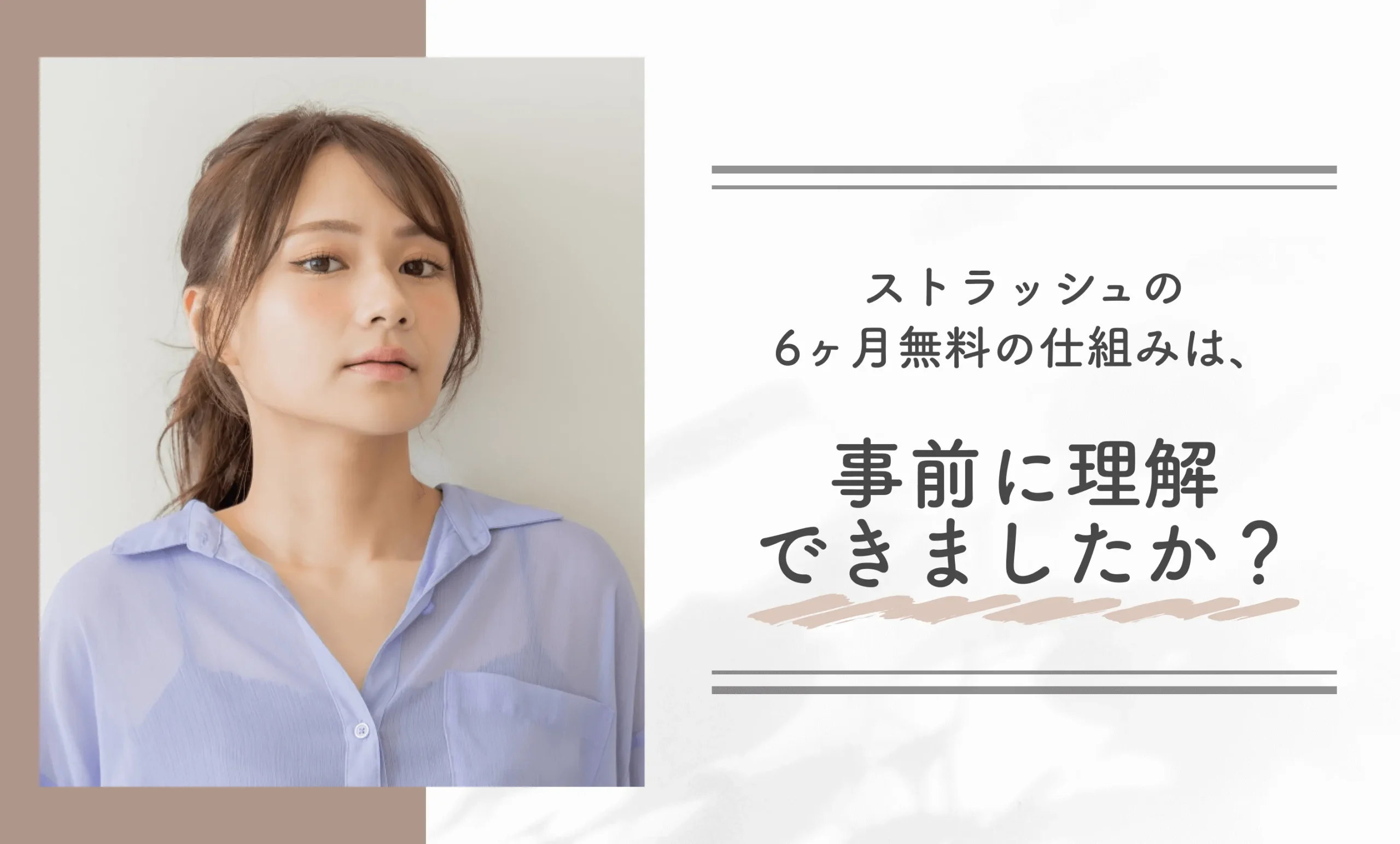 ストラッシュの6ヶ月無料の仕組みは、事前に理解できましたか？