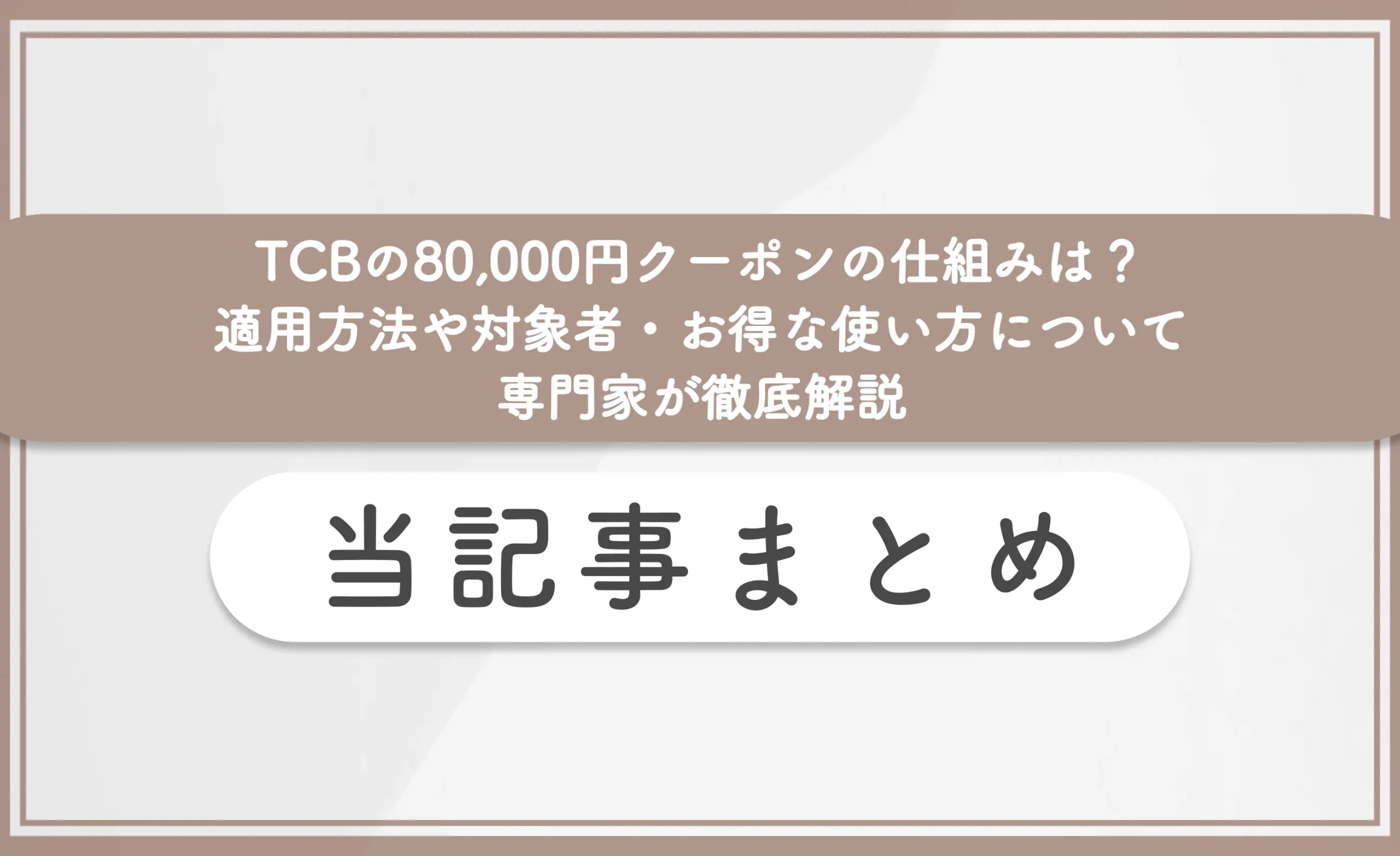 TCBの80,000円クーポンの仕組みは？適用方法や対象者・お得な使い方について専門家が徹底解説　まとめ