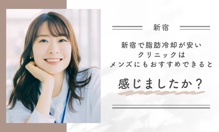 新宿で脂肪冷却が安いクリニックはメンズにもおすすめできると感じましたか？