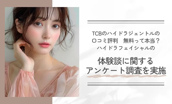 TCBのハイドラジェントルの口コミ評判【無料って本当？】ハイドラフェイシャルの体験談に関するアンケート調査を実施