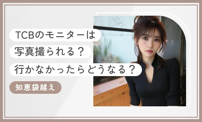 TCBのモニターは写真を撮られる?行かなかった場合はどうなる?【知恵袋越え】